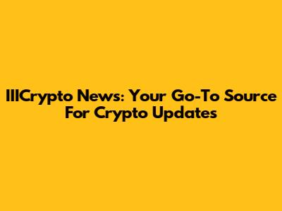 IIICrypto News: Your Go-To Source For Crypto Updates
