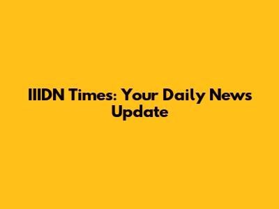 IIIDN Times: Your Daily News Update