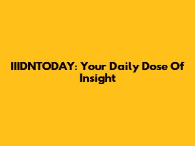 IIIDNTODAY: Your Daily Dose Of Insight
