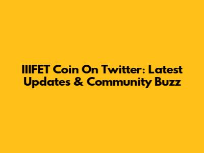 IIIFET Coin On Twitter: Latest Updates & Community Buzz