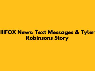 IIIFOX News: Text Messages & Tyler Robinson's Story