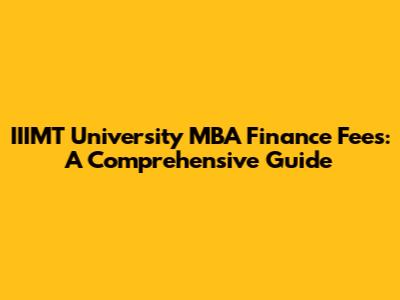 IIIMT University MBA Finance Fees: A Comprehensive Guide