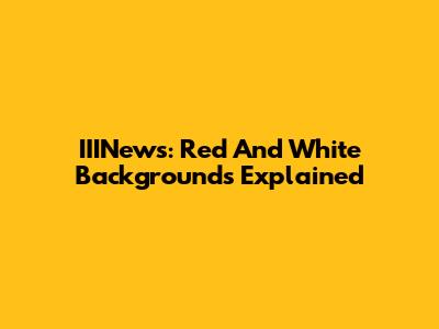 IIINews: Red And White Backgrounds Explained