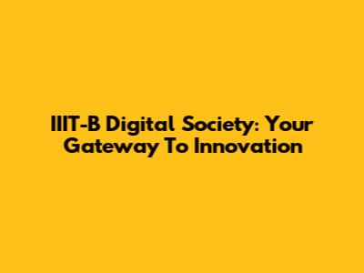 IIIT-B Digital Society: Your Gateway To Innovation