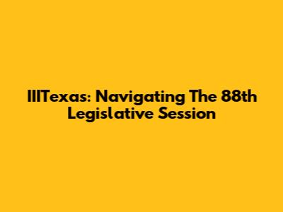 IIITexas: Navigating The 88th Legislative Session