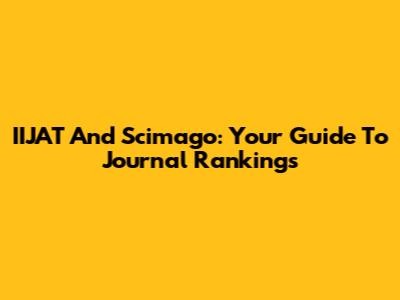 IIJAT And Scimago: Your Guide To Journal Rankings