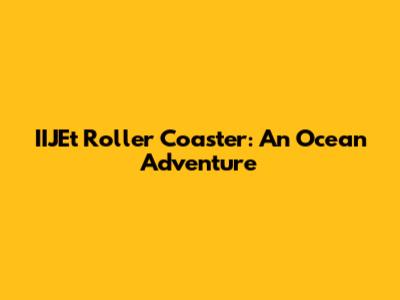 IIJEt Roller Coaster: An Ocean Adventure