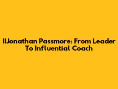 IIJonathan Passmore: From Leader To Influential Coach