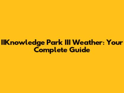 IIKnowledge Park III Weather: Your Complete Guide