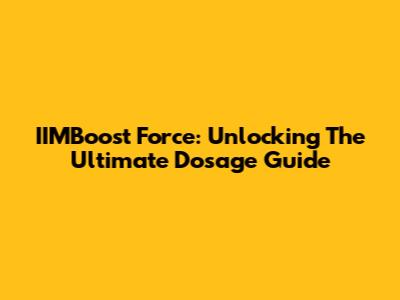 IIMBoost Force: Unlocking The Ultimate Dosage Guide