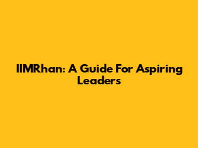 IIMRhan: A Guide For Aspiring Leaders