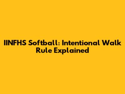IINFHS Softball: Intentional Walk Rule Explained