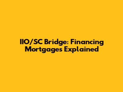 IIO/SC Bridge: Financing Mortgages Explained