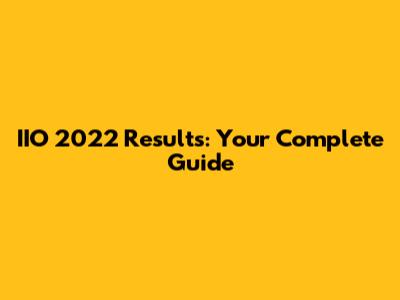 IIO 2022 Results: Your Complete Guide