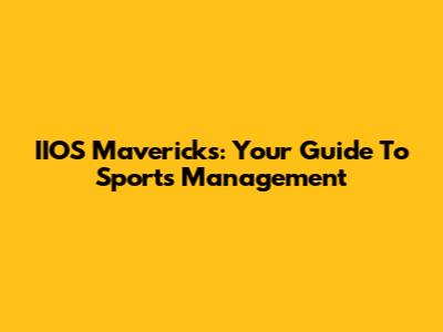IIOS Mavericks: Your Guide To Sports Management