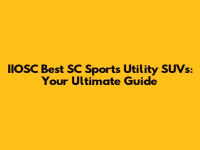 IIOSC Best SC Sports Utility SUVs: Your Ultimate Guide