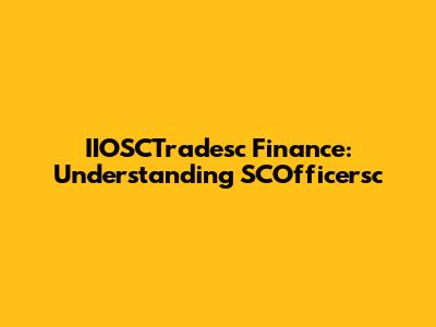 IIOSCTradesc Finance: Understanding SCOfficersc