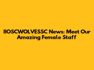 IIOSCWOLVESSC News: Meet Our Amazing Female Staff