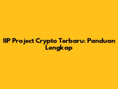 IIP Project Crypto Terbaru: Panduan Lengkap