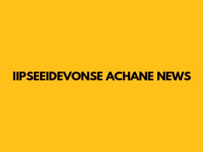 IIPSEEIDEVONSE ACHANE NEWS