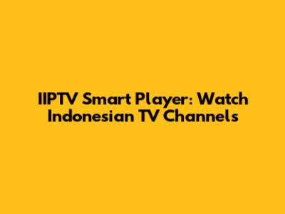 IIPTV Smart Player: Watch Indonesian TV Channels