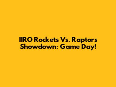 IIRO Rockets Vs. Raptors Showdown: Game Day!