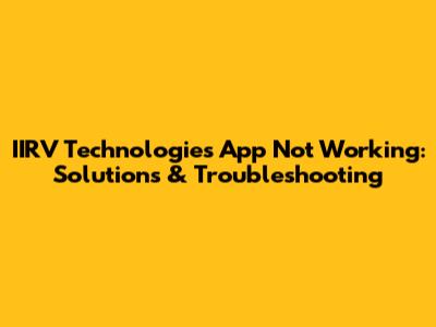 IIRV Technologies App Not Working: Solutions & Troubleshooting