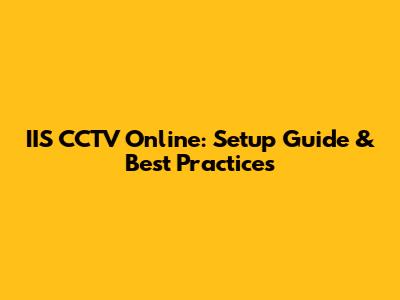 IIS CCTV Online: Setup Guide & Best Practices