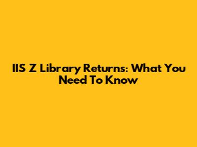 IIS Z Library Returns: What You Need To Know