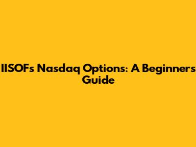 IISOF's Nasdaq Options: A Beginner's Guide
