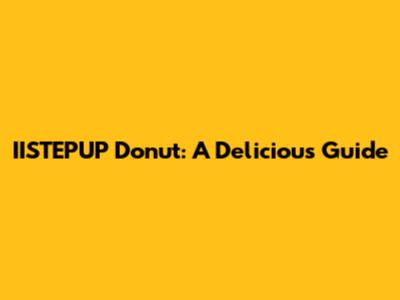 IISTEPUP Donut: A Delicious Guide