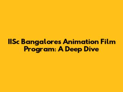 IISc Bangalore's Animation Film Program: A Deep Dive