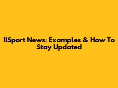 IISport News: Examples & How To Stay Updated
