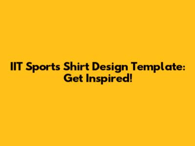 IIT Sports Shirt Design Template: Get Inspired!
