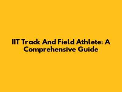 IIT Track And Field Athlete: A Comprehensive Guide