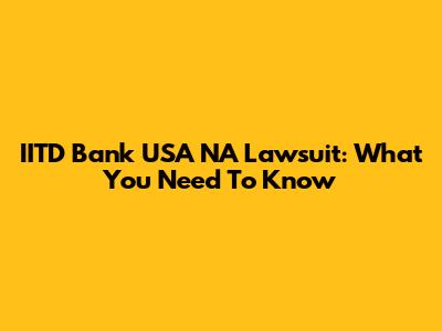 IITD Bank USA NA Lawsuit: What You Need To Know