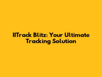 IITrack Blitz: Your Ultimate Tracking Solution