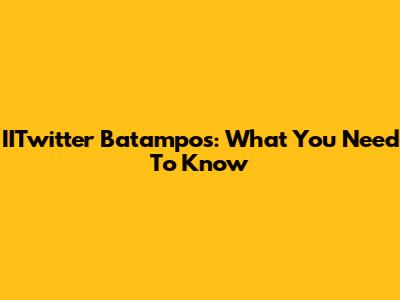 IITwitter Batampos: What You Need To Know