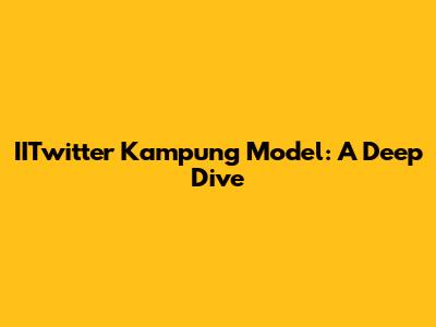 IITwitter Kampung Model: A Deep Dive