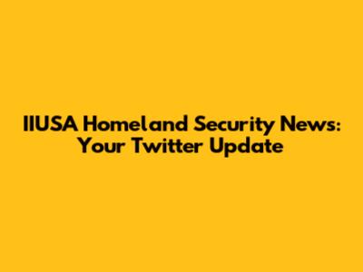 IIUSA Homeland Security News: Your Twitter Update
