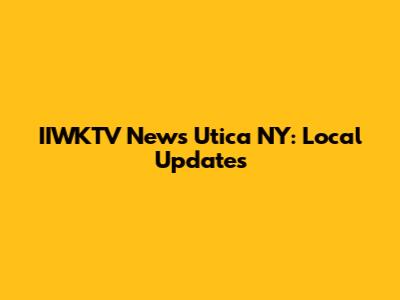 IIWKTV News Utica NY: Local Updates