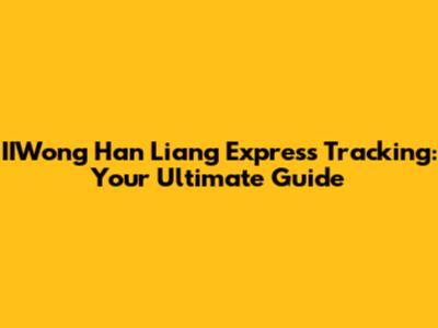 IIWong Han Liang Express Tracking: Your Ultimate Guide