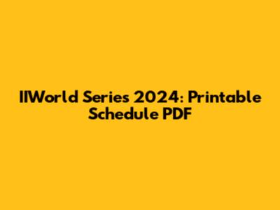 IIWorld Series 2024: Printable Schedule PDF