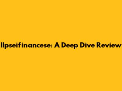 IIpseifinancese: A Deep Dive Review