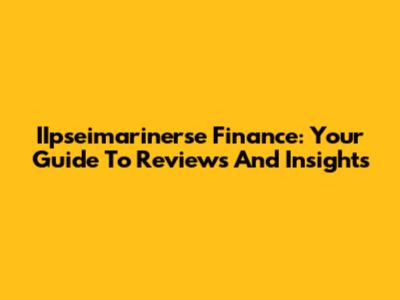 IIpseimarinerse Finance: Your Guide To Reviews And Insights