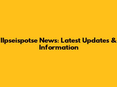 IIpseispotse News: Latest Updates & Information
