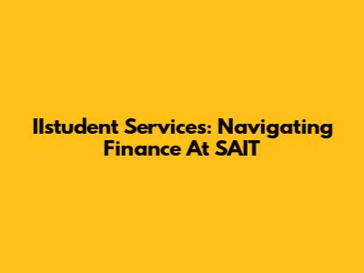 IIstudent Services: Navigating Finance At SAIT