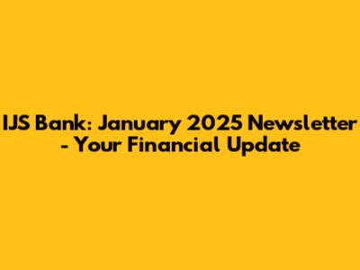 IJS Bank: January 2025 Newsletter - Your Financial Update