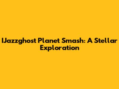 IJazzghost Planet Smash: A Stellar Exploration