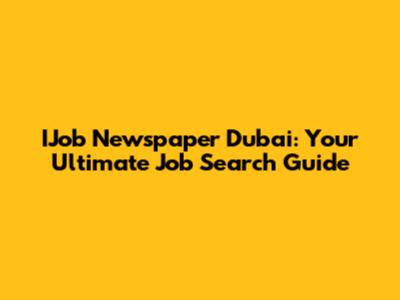 IJob Newspaper Dubai: Your Ultimate Job Search Guide